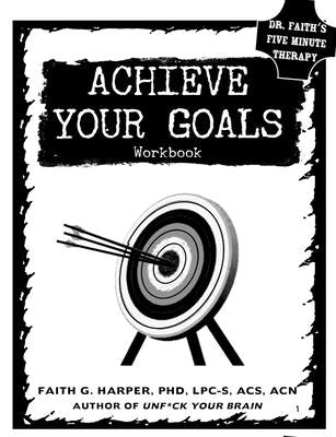 Achieve Your Goals: The Workbook by Harper Phd Lpc-S, Acs Acn, Faith
