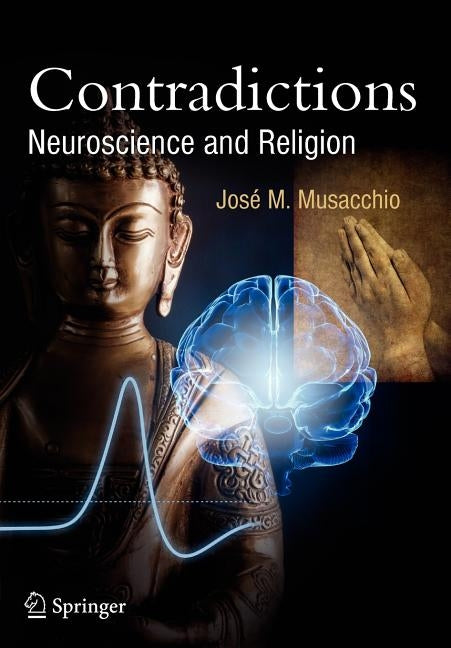 Contradictions: Neuroscience and Religion by Musacchio, Jose M.