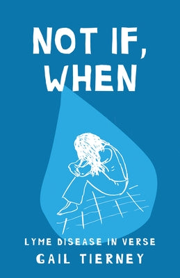 Not If, When: Lyme Disease in Verse by Tierney, Gail