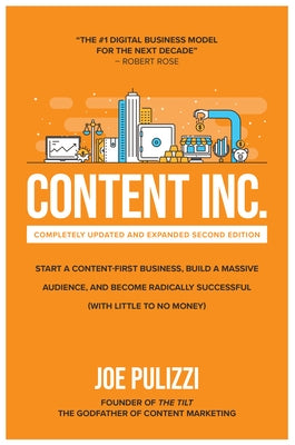 Content Inc., Second Edition: Start a Content-First Business, Build a Massive Audience and Become Radically Successful (with Little to No Money) by Pulizzi, Joe