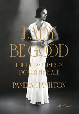 Lady Be Good: The Life and Times of Dorothy Hale by Hamilton, Pamela
