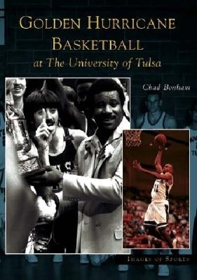 Golden Hurricane Basketball at the University of Tulsa by Bonham, Chad