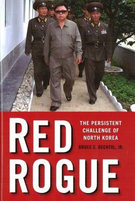 Red Rogue: The Persistent Challenge of North Korea by Bechtol, Bruce E.