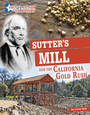 Sutter's Mill and the California Gold Rush: Separating Fact from Fiction by Kim, Carol