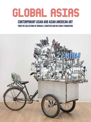 Global Asias: Contemporary Asian and Asian American Art from the Collections of Jordan D. Schnitzer and His Family Foundation by Vaughan, Carolyn