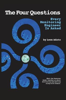 The Four Questions of Monitoring Every Engineer is Asked by Adato, Leon