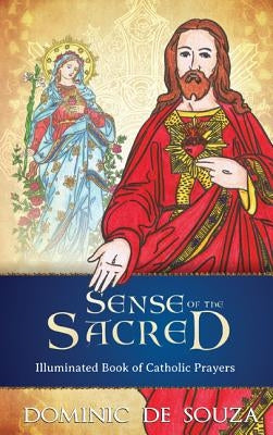 Sense of the Sacred: Illuminated Book of Catholic Prayers by De Souza, Dominic