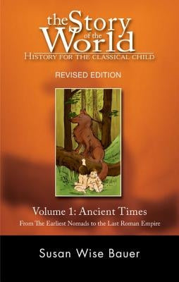 The Story of the World: History for the Classical Child: Ancient Times: From the Earliest Nomads to the Last Roman Emperor by Bauer, Susan Wise