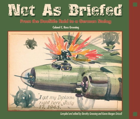 Not as Briefed: From the Doolittle Raid to a German Stalag by Greening, Colonel C. Ross