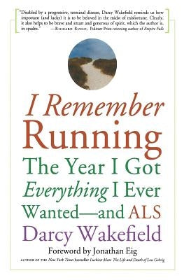 I Remember Running: The Year I Got Everything I Ever Wanted - And ALS by Wakefield, Darcy