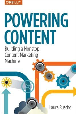 Powering Content: Building a Nonstop Content Marketing Machine by Busche, Laura