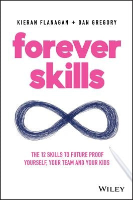 Forever Skills: The 12 Skills to Futureproof Yourself, Your Team and Your Kids by Flanagan, Kieran