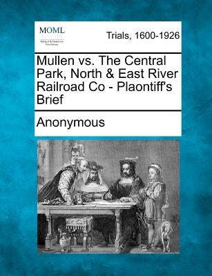 Mullen vs. the Central Park, North & East River Railroad Co - Plaontiff's Brief by Anonymous