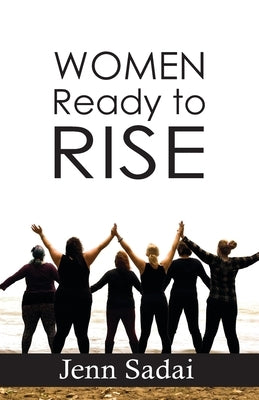 Women Ready to Rise: True Tales Series by Sadai, Jenn