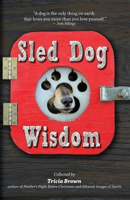 Sled Dog Wisdom: Humorous and Heartwarming Tales of Alaska's Mushers, Rev. 2nd Ed by Brown, Tricia