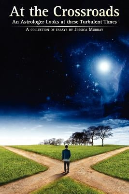 At the Crossroads: An Astrologer Looks at These Turbulent Times by Murray, Jessica