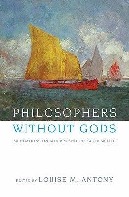 Philosophers Without Gods: Meditations on Atheism and the Secular Life by Antony, Louise
