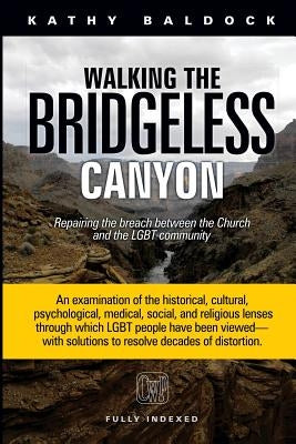 Walking the Bridgeless Canyon: Repairing the Breach between the Church and the LGBT Community by Baldock, Kathy