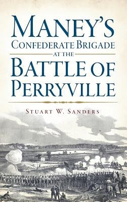 Maney's Confederate Brigade at the Battle of Perryville by Sanders, Stuart