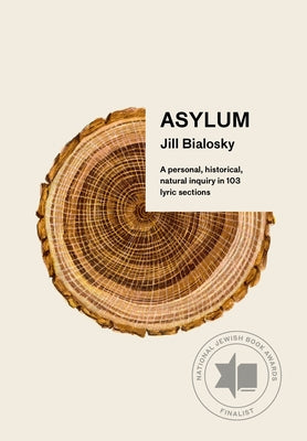 Asylum: A Personal, Historical, Natural Inquiry in 103 Lyric Sections by Bialosky, Jill