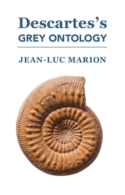 Descartes's Grey Ontology: Cartesian Science and Aristotelian Thought in the Regulae by Marion, Jean-Luc