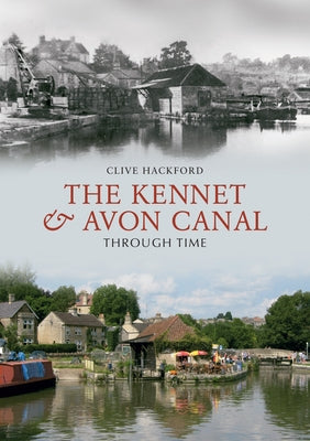 The Kennet and Avon Canal Through Time by Hackford, Clive