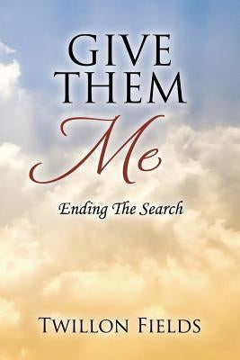 Give Them Me: Ending The Search by Fields, Twillon