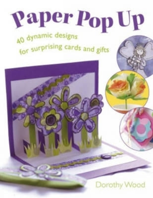Paper Pop Up: Designs for Surprising Cards and Gifts by Wood, Dorothy