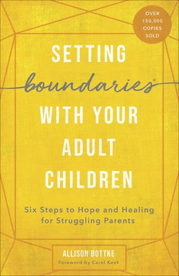 Setting Boundaries(r) with Your Adult Children: Six Steps to Hope and Healing for Struggling Parents by Bottke, Allison