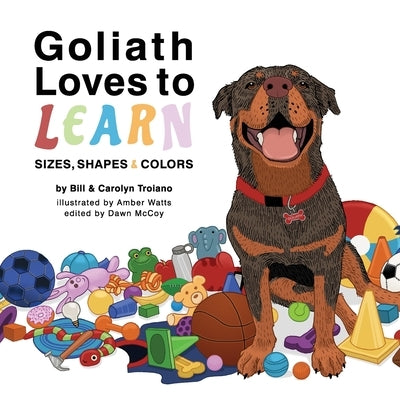 Goliath Loves to Learn: Sizes, Shapes and Colors by Troiano, Bill