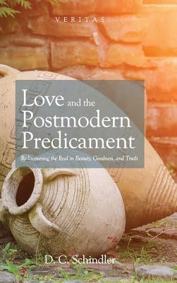 Love and the Postmodern Predicament by Schindler, D. C.