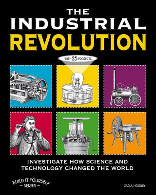 The Industrial Revolution: Investigate How Science and Technology Changed the World by Mooney, Carla