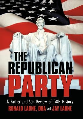 The Republican Party: A Father-And-Son Review of Rnc History by Laone Dba, Ronald