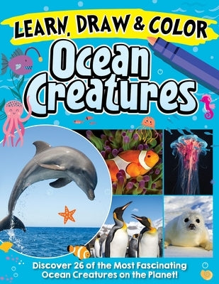 Learn, Draw & Color Ocean Creatures: Discover 26 of the Most Fascinating Ocean Creatures on the Planet! by Future Publishing Limited