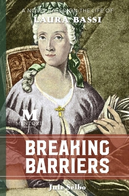 Breaking Barriers: A Novel Based on the Life of Laura Bassi by Selbo, Jule