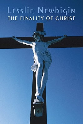 The Finality of Christ by Newbigin, Lesslie