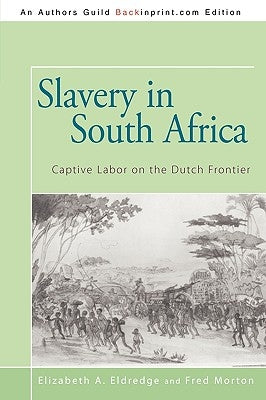Slavery in South Africa: Captive Labor on the Dutch Frontier by Elizabeth a. Eldredge and Fred Morton, A