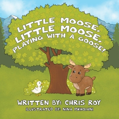 Little Moose, Little Moose, Playing With A Goose! by Roy, Chris