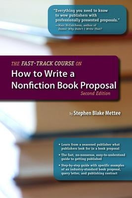 The Fast-Track Course on How to Write a Nonfiction Book Proposal, 2nd Edition by Mettee, Stephen Blake