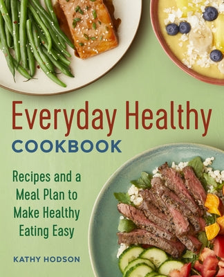 Everyday Healthy Cookbook: Recipes and a Meal Plan to Make Healthy Eating Easy by Hodson, Kathy