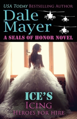 Ice's Icing: A SEALs of Honor World Novel by Mayer, Dale
