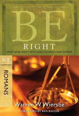 Be Right (Romans): How to Be Right with God, Yourself, and Others by Wiersbe, Warren W.