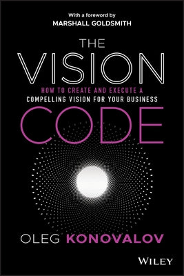 The Vision Code: How to Create and Execute a Compelling Vision for Your Business by Konovalov, Oleg