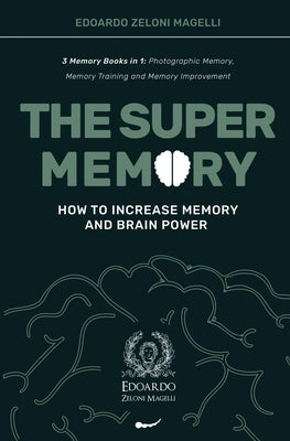 The Super Memory: 3 Memory Books in 1: Photographic Memory, Memory Training and Memory Improvement - How to Increase Memory and Brain Po by Zeloni Magelli, Edoardo
