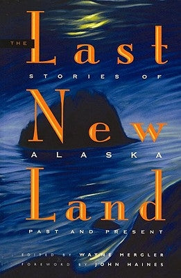 Last New Land: Stories of Alaska Past and Present by Mergler, Wayne