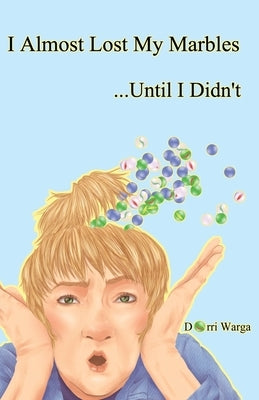 I Almost Lost My Marbles...Until I Didn't by Warga, Dorri