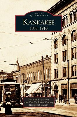 Kankakee: 1853-1910 by Stevens, Norman S.