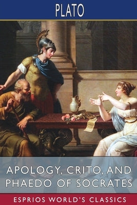 Apology, Crito, and Phaedo of Socrates (Esprios Classics): Translated by Henry Cary by Plato