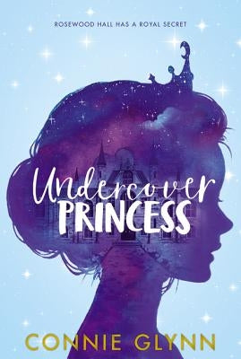The Rosewood Chronicles #1: Undercover Princess by Glynn, Connie