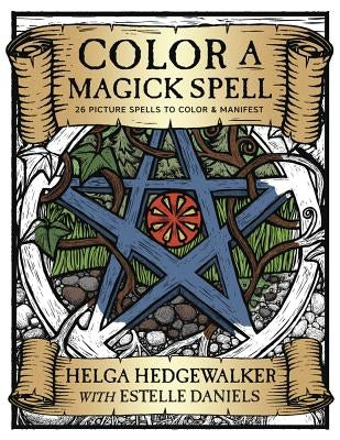 Color a Magick Spell: 26 Picture Spells to Color & Manifest by Daniels, Estelle